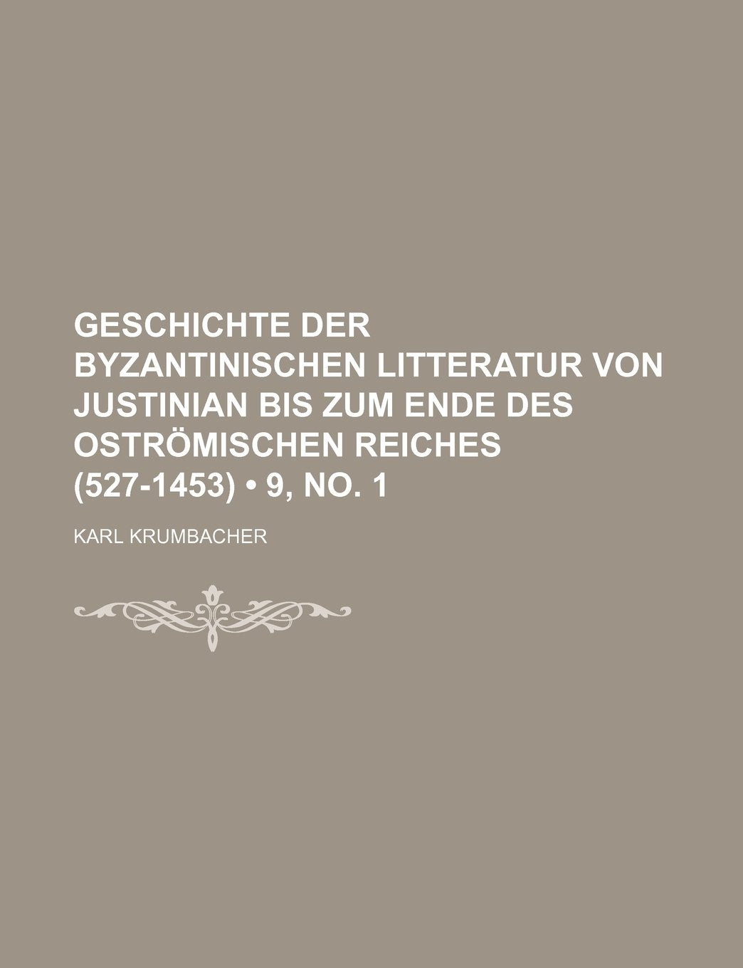 Geschichte Der Byzantinischen Litteratur Von Justinian Bis Zum Ende Des Ostromischen Reiches (527-1453) (9, No. 1) Politics & History