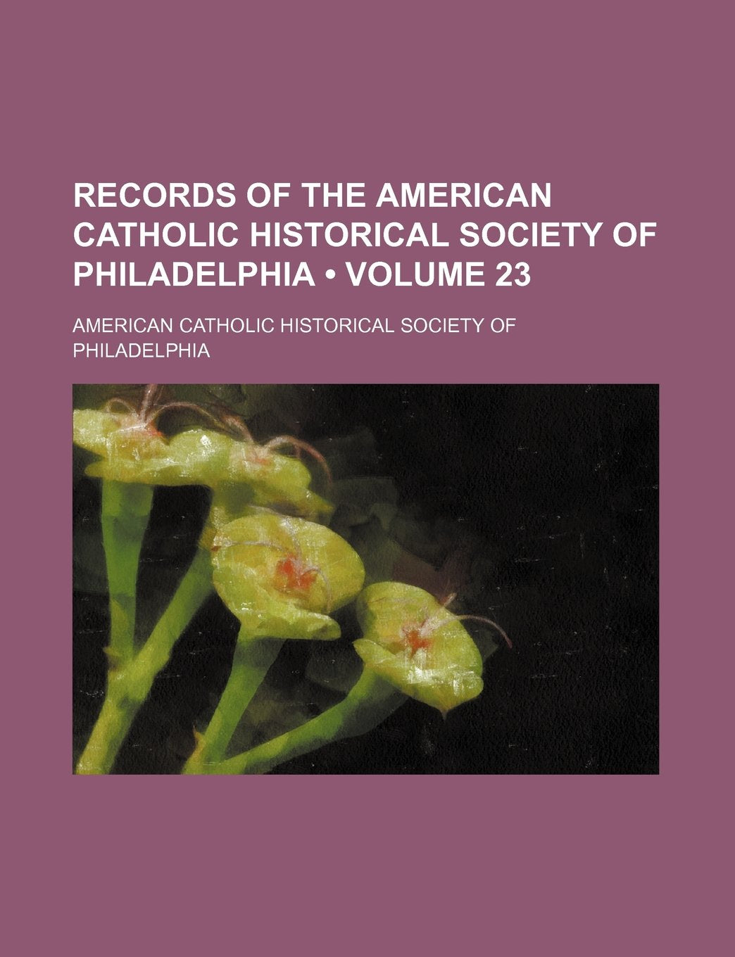 Records of the American Catholic Historical Society of Philadelphia (Volume 23 ) Books