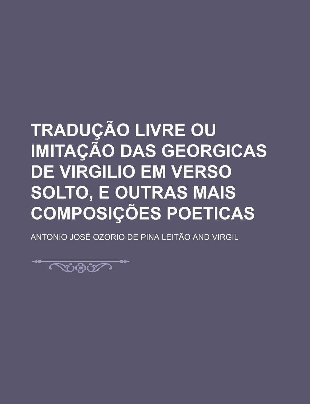 Traducao Livre Ou Imitacao Das Georgicas de Virgilio Em Verso Solto, E Outras Mais Composicoes Poeticas Books