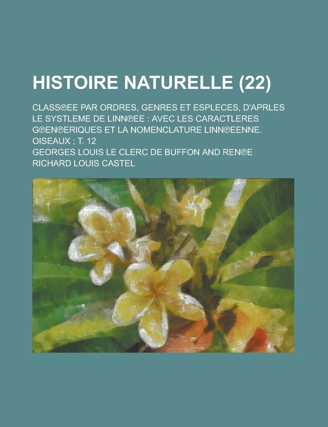 Histoire Naturelle (22); Class?ee Par Ordres, Genres Et Espleces, D'Aprles Le Systleme de Linn?ee Avec Les Caractleres G?en?eriques Et La Nomenclature Books
