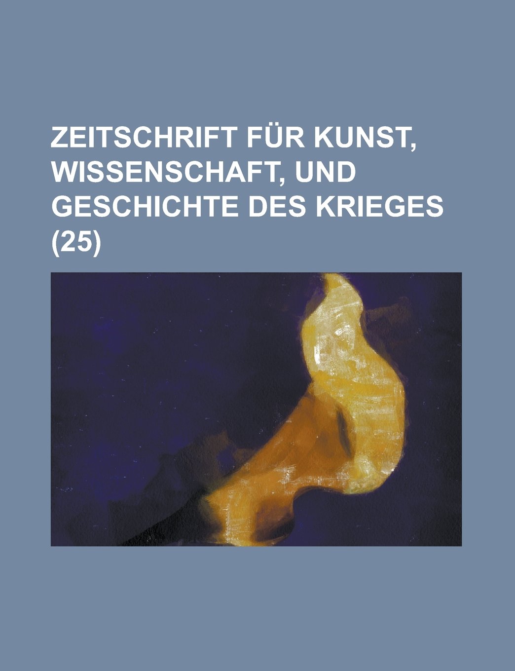 Zeitschrift Fur Kunst, Wissenschaft, Und Geschichte Des Krieges (25) Books