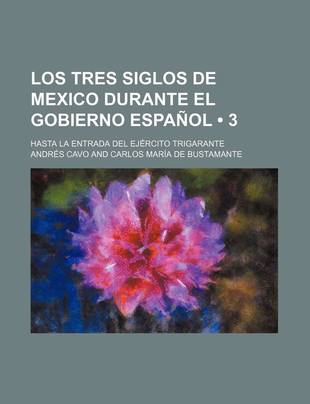 Los Tres Siglos de Mexico Durante El Gobierno Espanol (3); Hasta La Entrada del Ejercito Trigarante Books