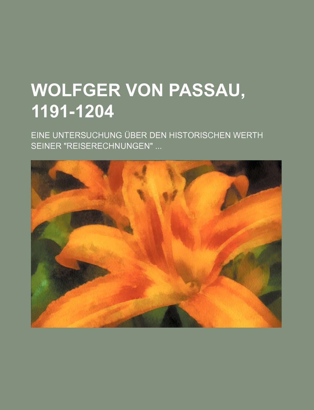 Wolfger Von Passau, 1191-1204; Eine Untersuchung Uber Den Historischen Werth Seiner Reiserechnungen Books