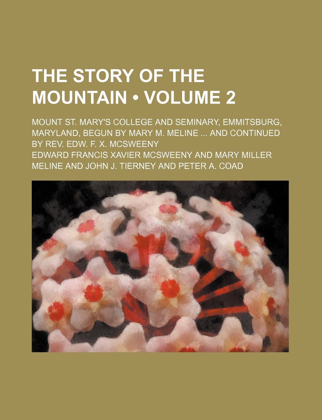 The Story of the Mountain (Volume 2); Mount St. Mary's College and Seminary, Emmitsburg, Maryland, Begun by Mary M. Meline and Continued by REV. Edw. F. X. McSweeny Books