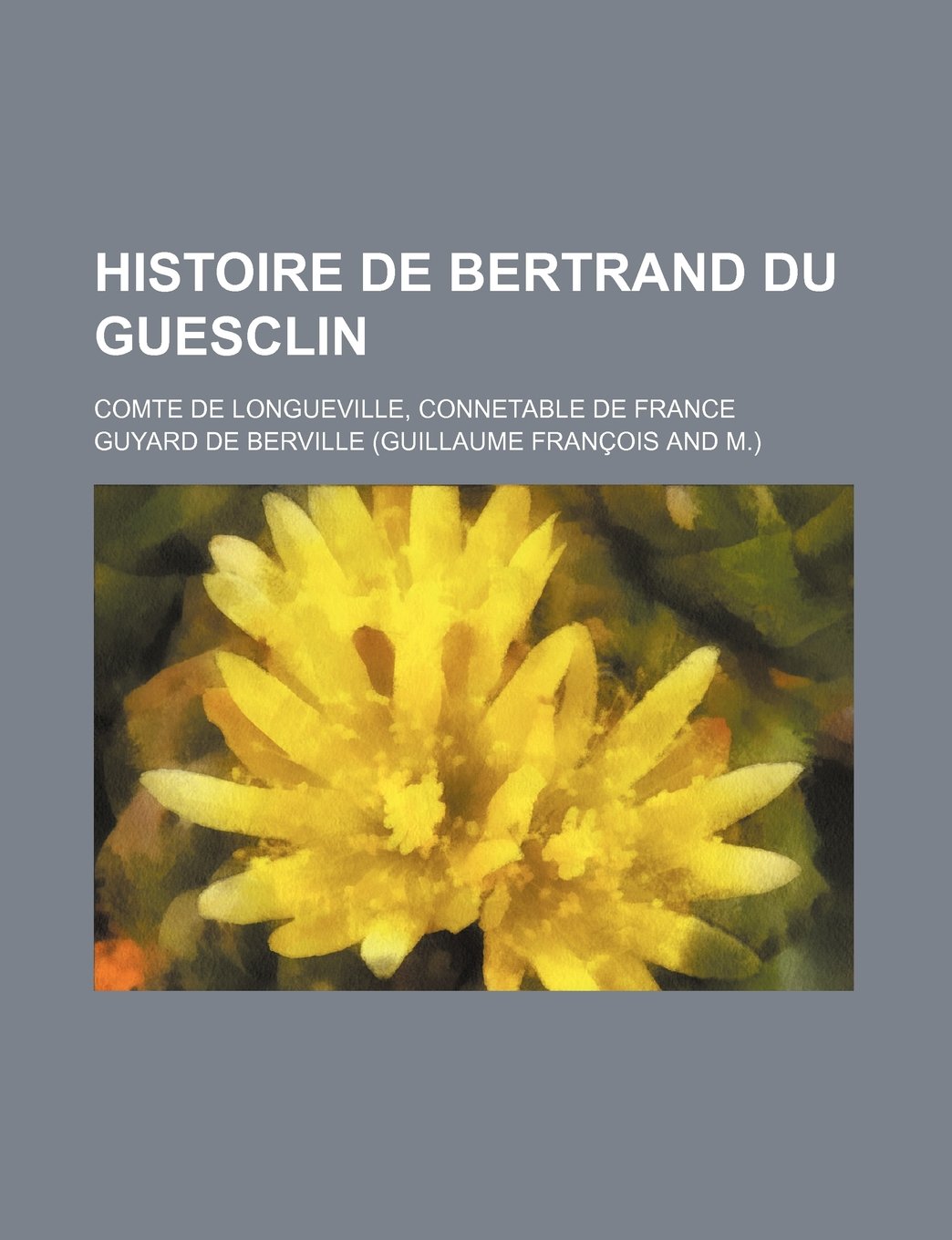 Histoire de Bertrand Du Guesclin (1); Comte de Longueville, Connetable de France book