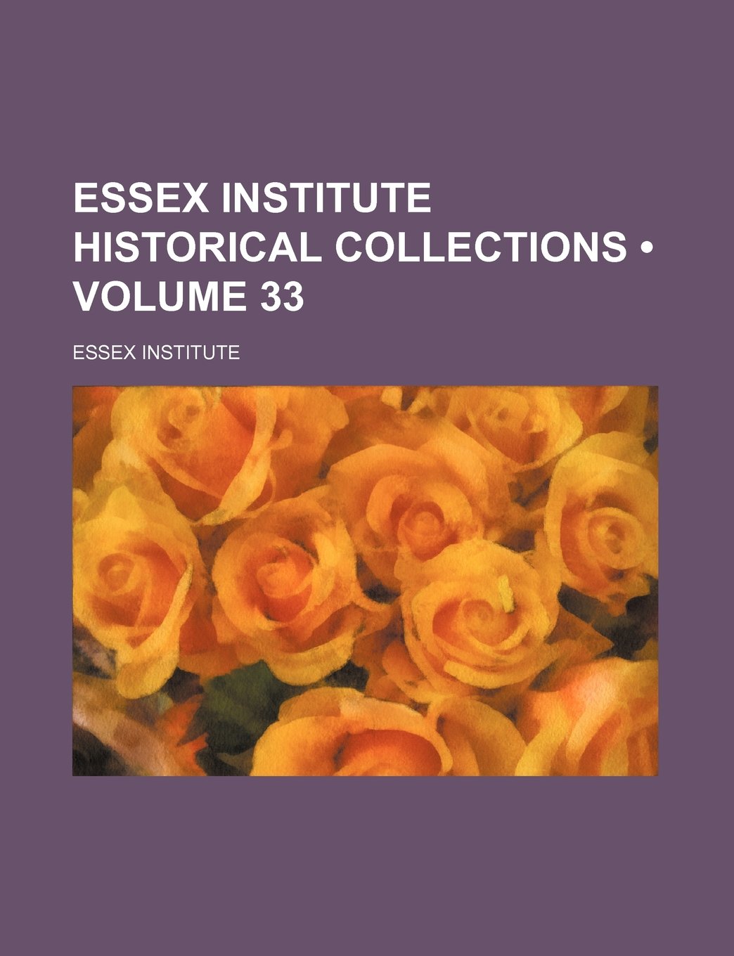 Essex Institute Historical Collections (Volume 33) book