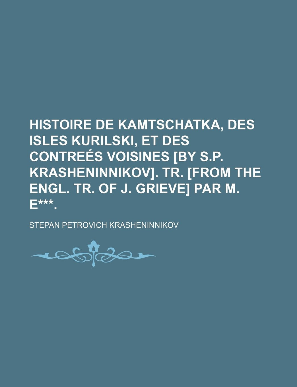 Histoire de Kamtschatka, Des Isles Kurilski, Et Des Contrees Voisines . Tr. Par M. E***. Politics & History