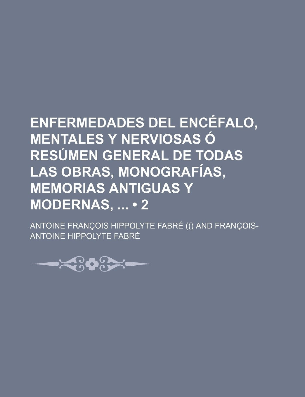 Enfermedades del Encefalo, Mentales y Nerviosas O Resumen General de Todas Las Obras, Monografias, Memorias Antiguas y Modernas, (2) Books