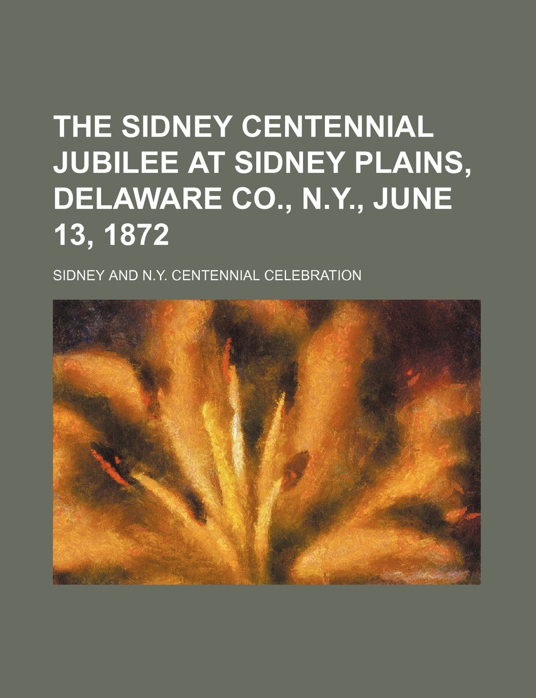 The Sidney Centennial Jubilee at Sidney Plains, Delaware Co., N.Y., June 13, 1872 Books