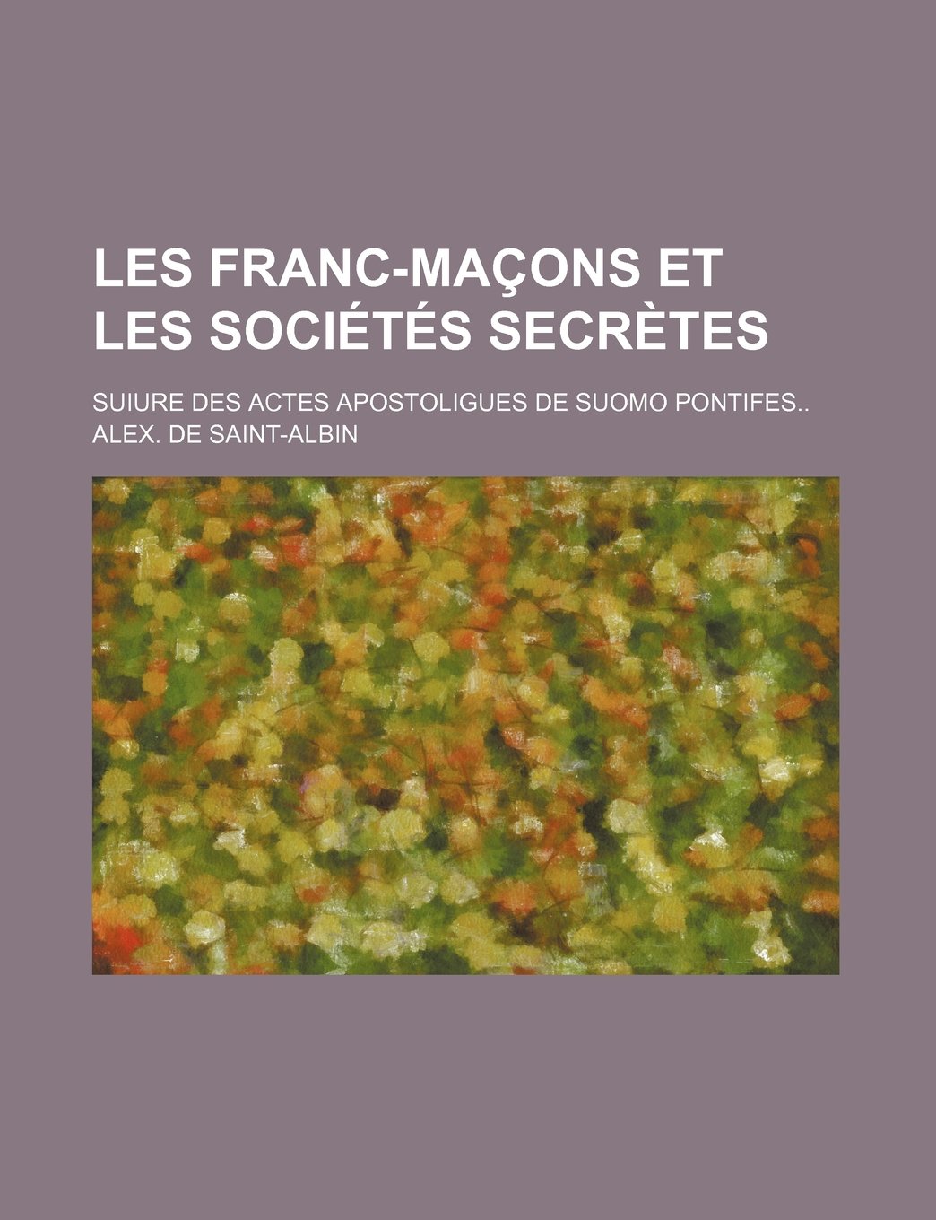 Les Franc-Macons Et Les Societes Secretes; Suiure Des Actes Apostoligues de Suomo Pontifes Books