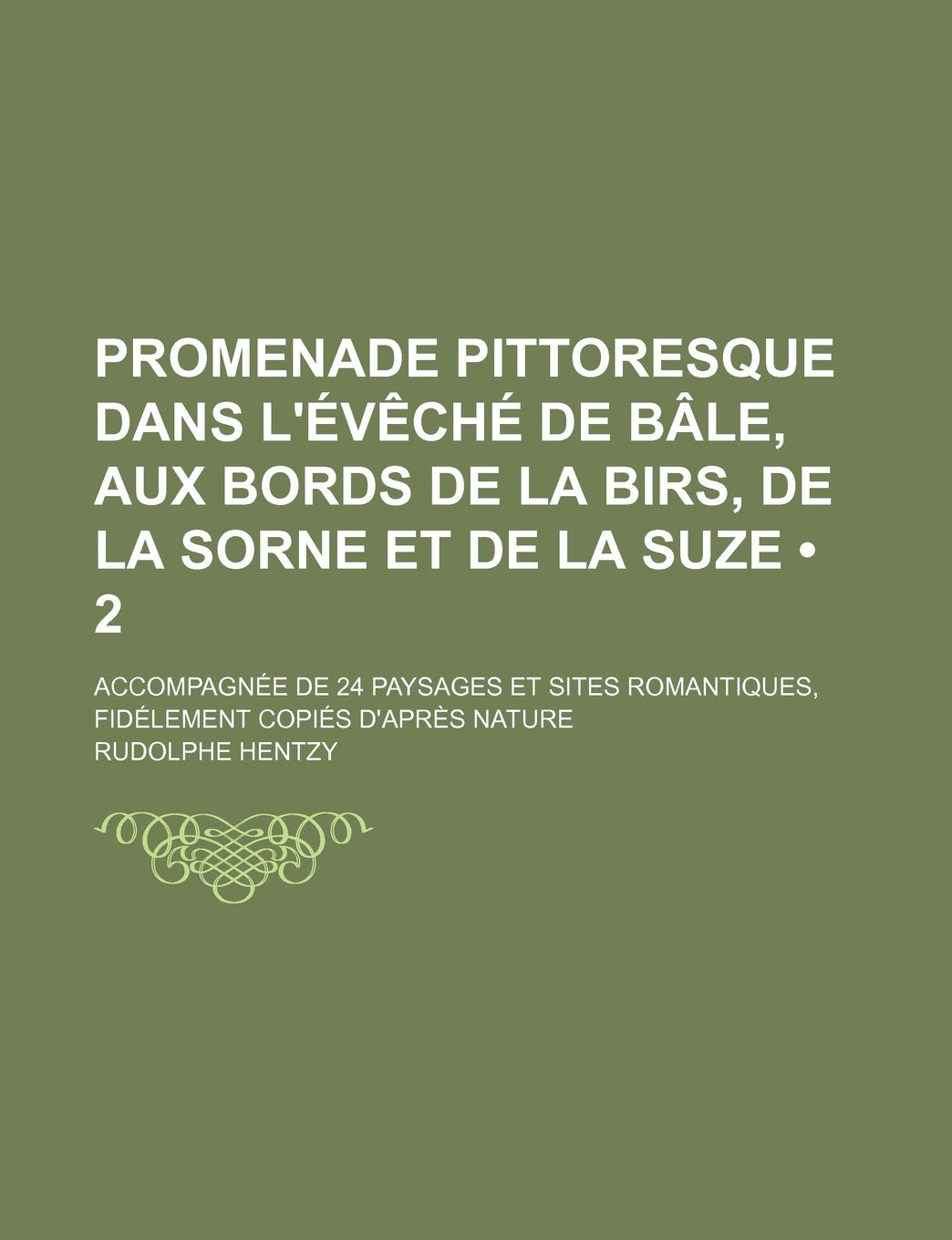Promenade Pittoresque Dans L'Eveche de Bale, Aux Bords de la Birs, de la Sorne Et de la Suze (2); Accompagnee de 24 Paysages Et Sites Romantiques, Fidelement Copies D'Apres Nature Books