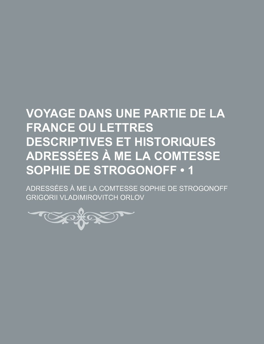 Voyage Dans Une Partie de La France Ou Lettres Descriptives Et Historiques Adressees a Me La Comtesse Sophie de Strogonoff (1); Adressees a Me La Comtesse Sophie de Strogonoff Books