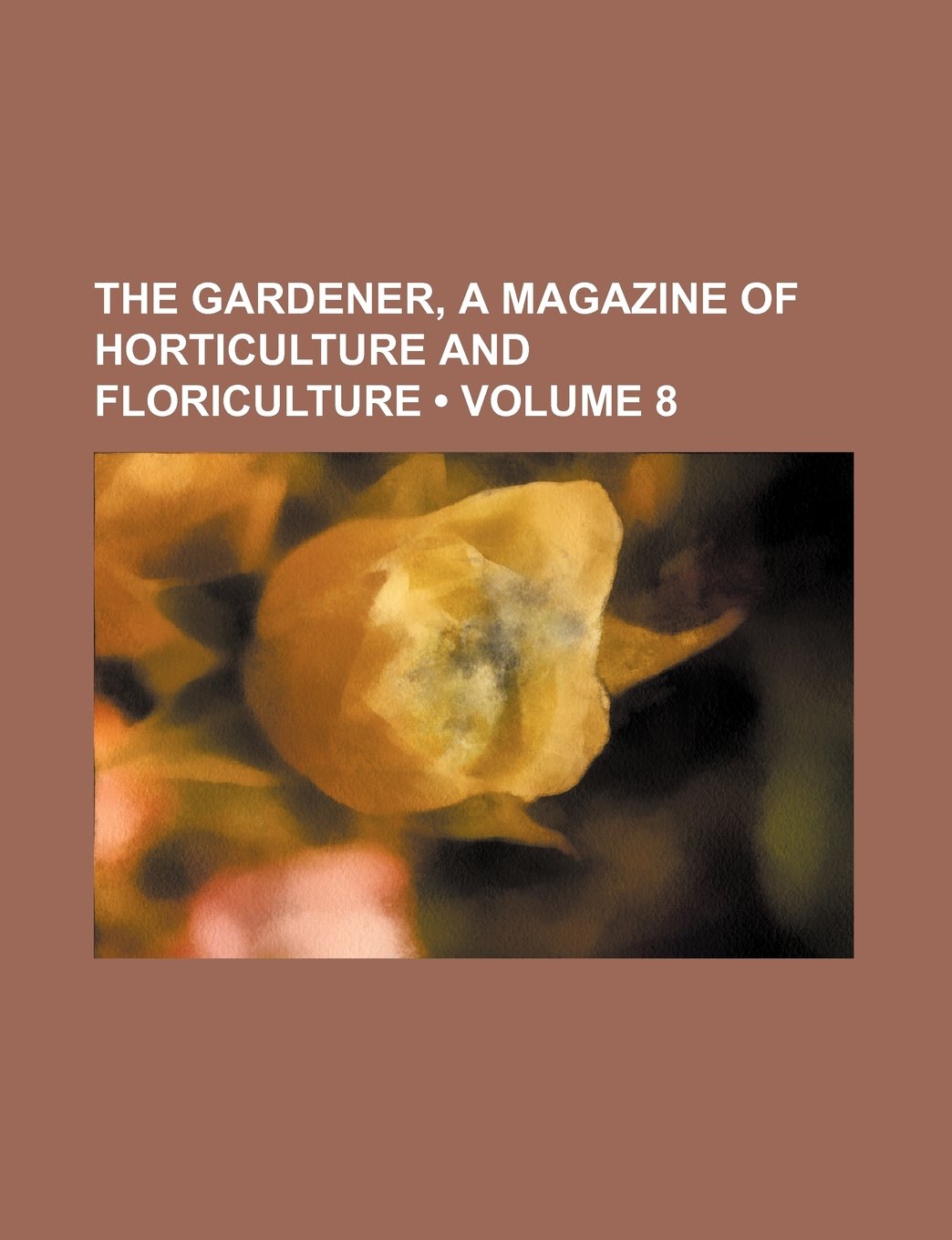 The Gardener, a Magazine of Horticulture and Floriculture (Volume 8) Books