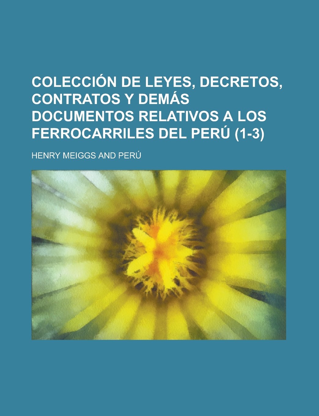 Colecci N de Leyes, Decretos, Contratos y Dem S Documentos Relativos a Los Ferrocarriles del Per (1-3) Books