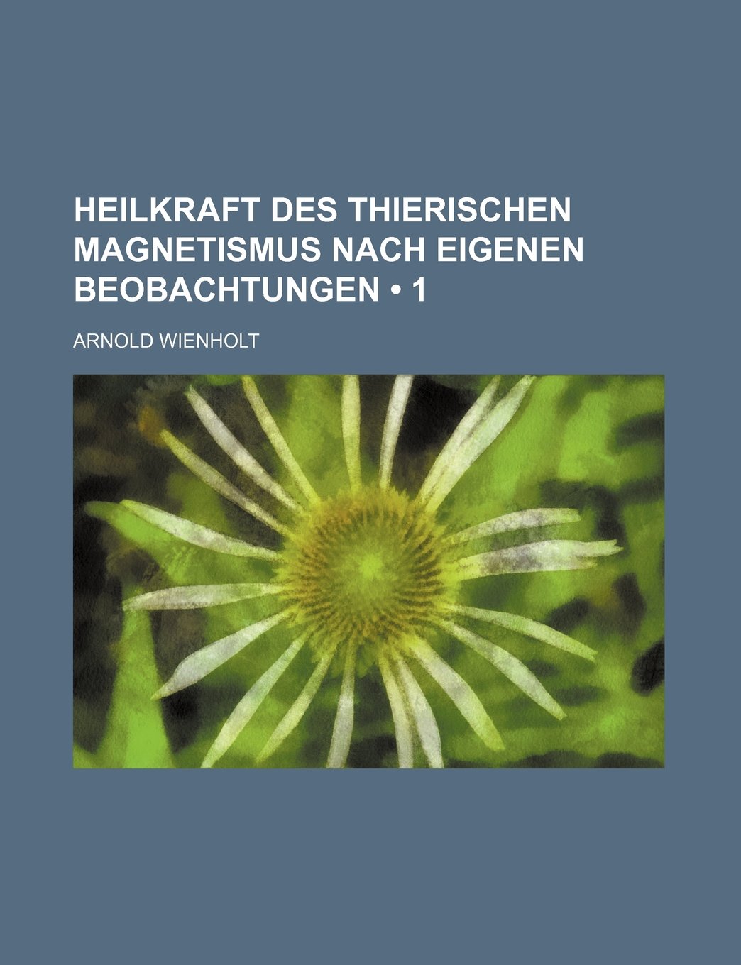 Heilkraft Des Thierischen Magnetismus Nach Eigenen Beobachtungen (1) Politics & History