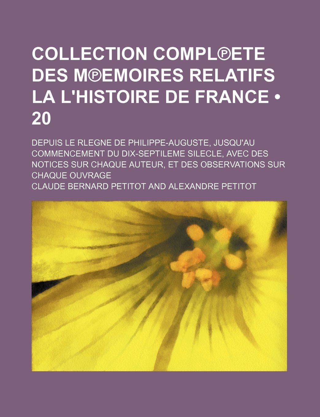 Collection Compl Ete Des M Emoires Relatifs La L'Histoire de France (20); Depuis Le Rlegne de Philippe-Auguste, Jusqu'au Commencement Du Dix-Septileme ... Et Des Observations Sur Chaque Ouvrage Books