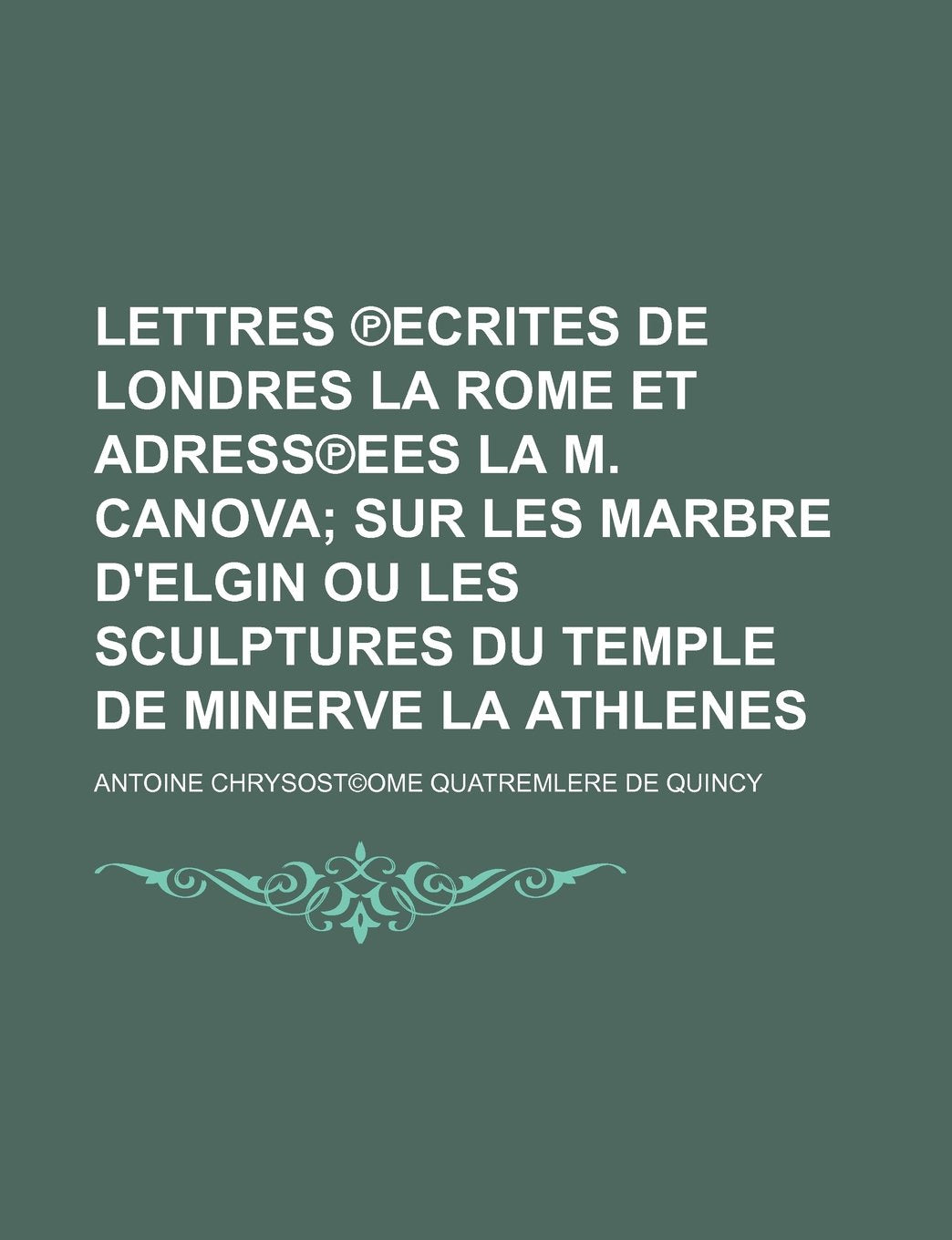 Lettres Ecrites de Londres La Rome Et Adress Ees La M. Canova; Sur Les Marbre D'Elgin Ou Les Sculptures Du Temple de Minerve La Athlenes Books