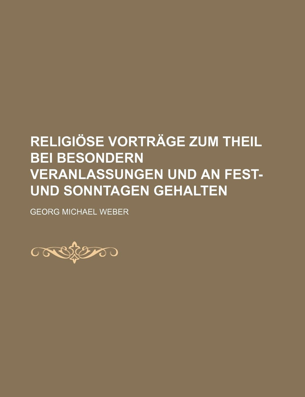 Religiose Vortrage Zum Theil Bei Besondern Veranlassungen Und an Fest- Und Sonntagen Gehalten Books