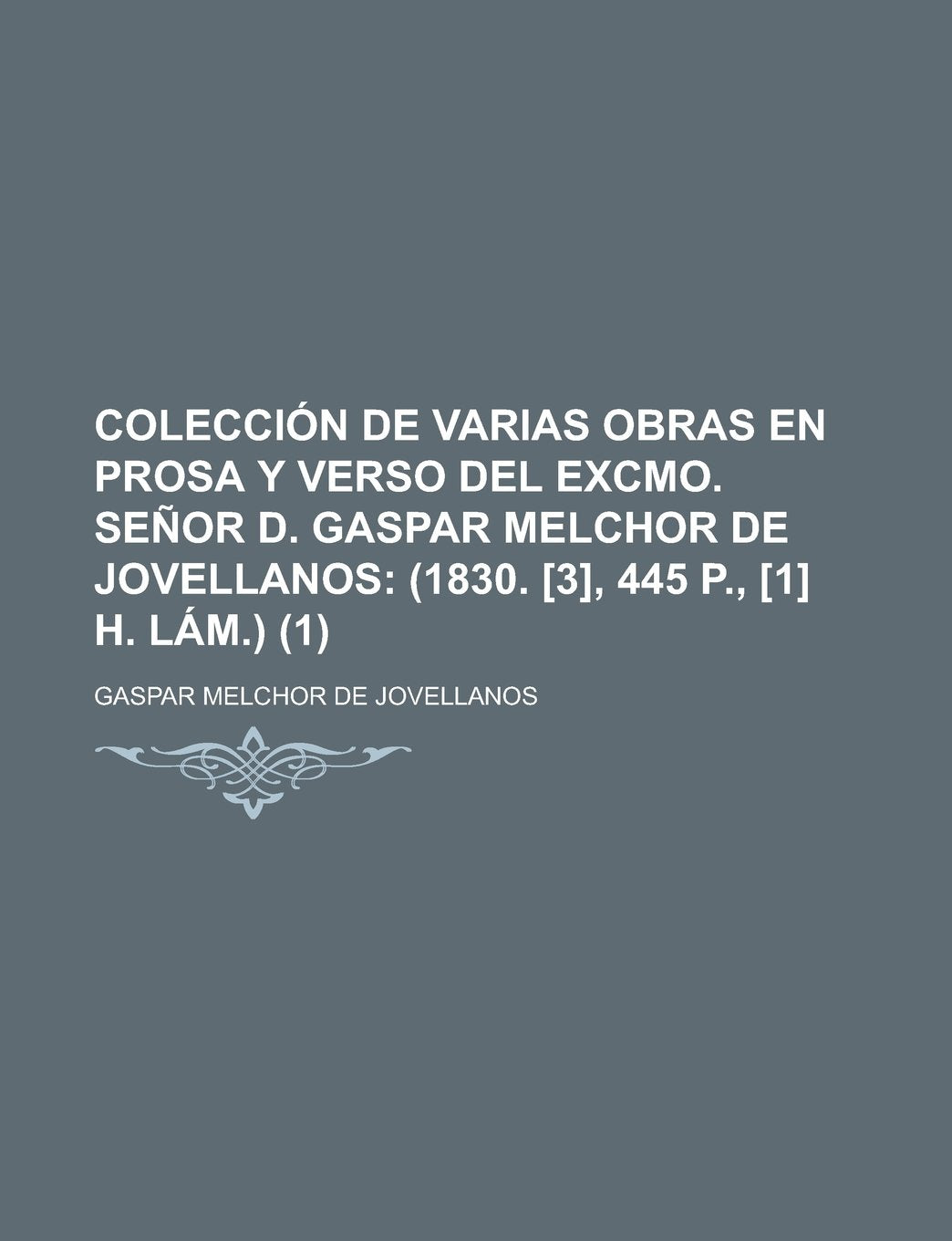 Colecci N de Varias Obras En Prosa y Verso del Excmo. Se or D. Gaspar Melchor de Jovellanos (1); (1830. , 445 P., H. L M.) Books