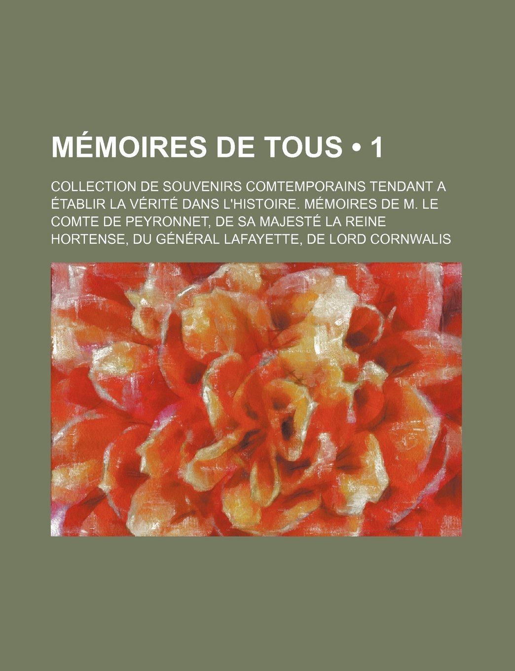 Memoires de Tous (1); Collection de Souvenirs Comtemporains Tendant a Etablir La Verite Dans L'Histoire. Memoires de M. Le Comte de Peyronnet, de Sa ... Du General Lafayette, de Lord Cornwalis Books