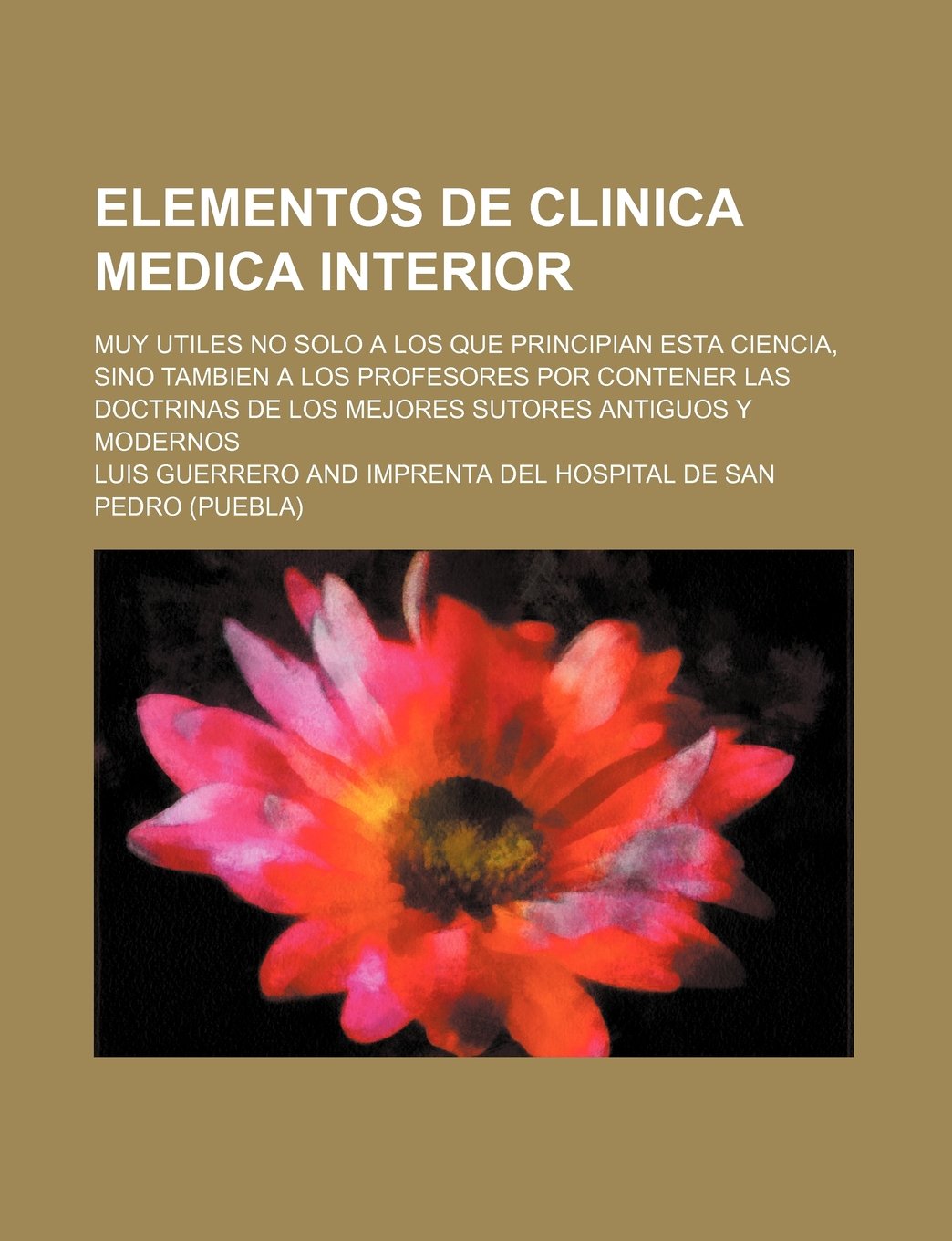 Elementos de Clinica Medica Interior; Muy Utiles No Solo a Los Que Principian Esta Ciencia, Sino Tambien a Los Profesores Por Contener Las Doctrinas D Politics & History