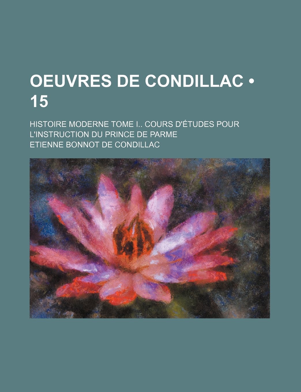 Oeuvres de Condillac (15); Histoire Moderne Tome I Cours D'Etudes Pour L'Instruction Du Prince de Parme Books