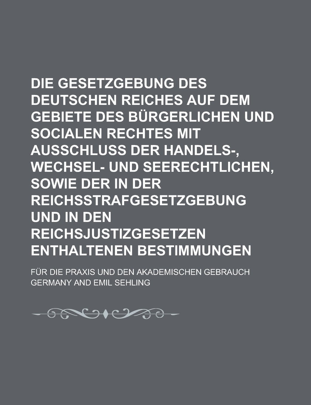Die Gesetzgebung Des Deutschen Reiches Auf Dem Gebiete Des Burgerlichen Und Socialen Rechtes Mit Ausschluss Der Handels-, Wechsel- Und Seerechtlichen, ... Und in Den Reichsjustizgesetzen Enthaltenen Books