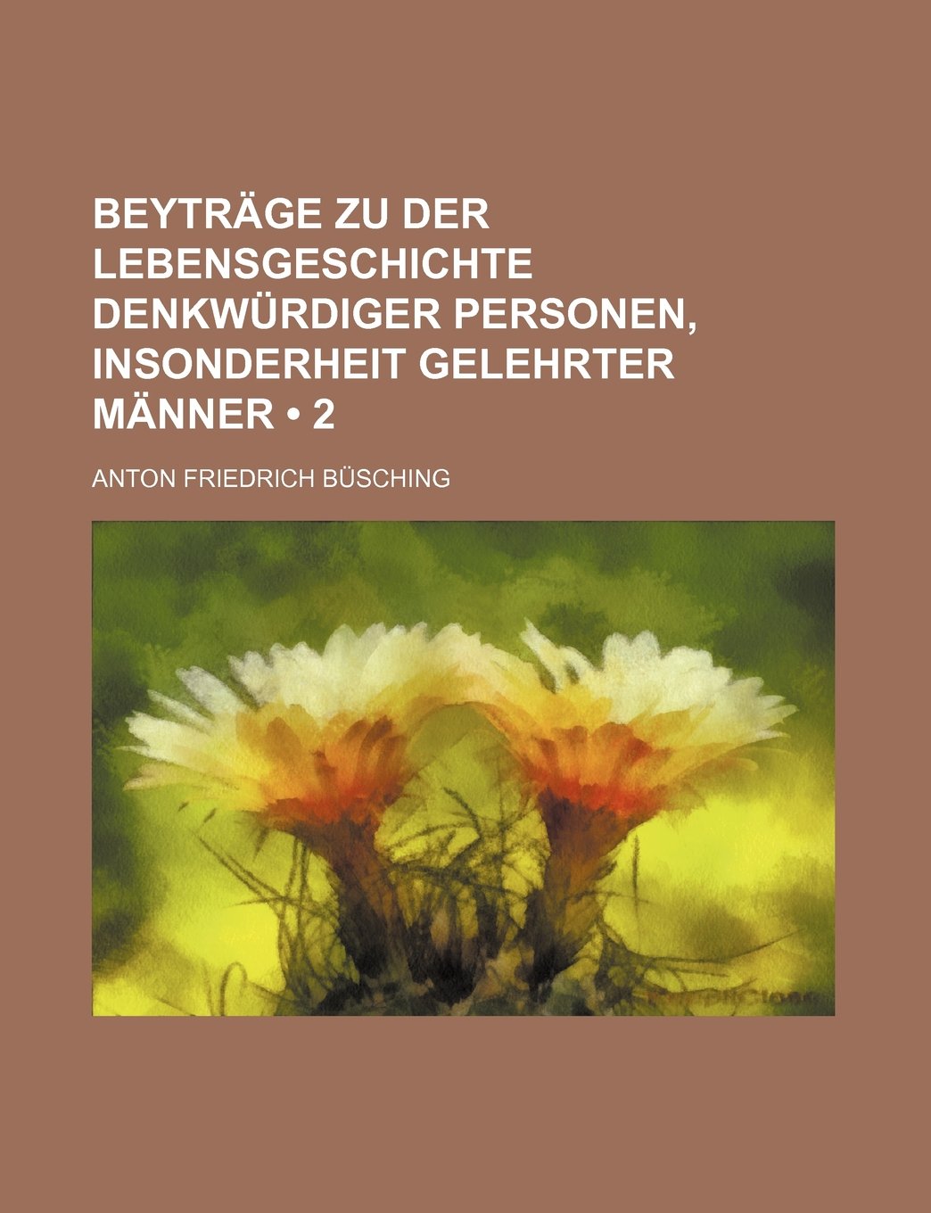 Beytrage Zu Der Lebensgeschichte Denkwurdiger Personen, Insonderheit Gelehrter Manner (2) Politics & History