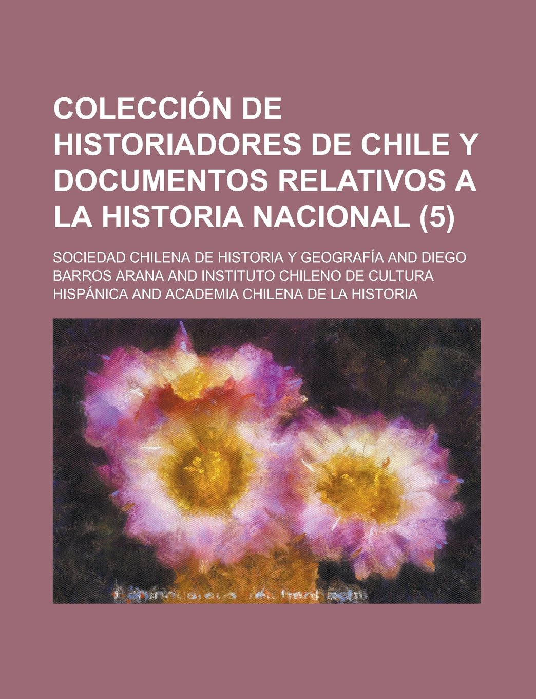 Colecci N de Historiadores de Chile y Documentos Relativos a la Historia Nacional (5) Books