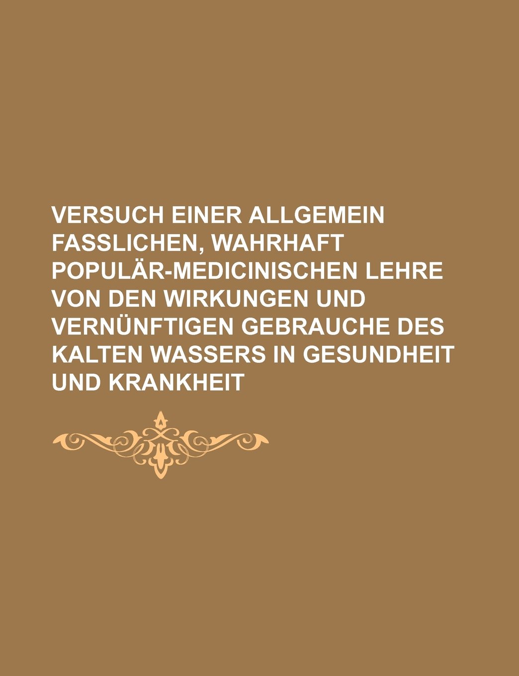 Versuch Einer Allgemein Fasslichen, Wahrhaft Popular-Medicinischen Lehre Von Den Wirkungen Und Vernunftigen Gebrauche Des Kalten Wassers in Gesundheit Und Krankheit Books