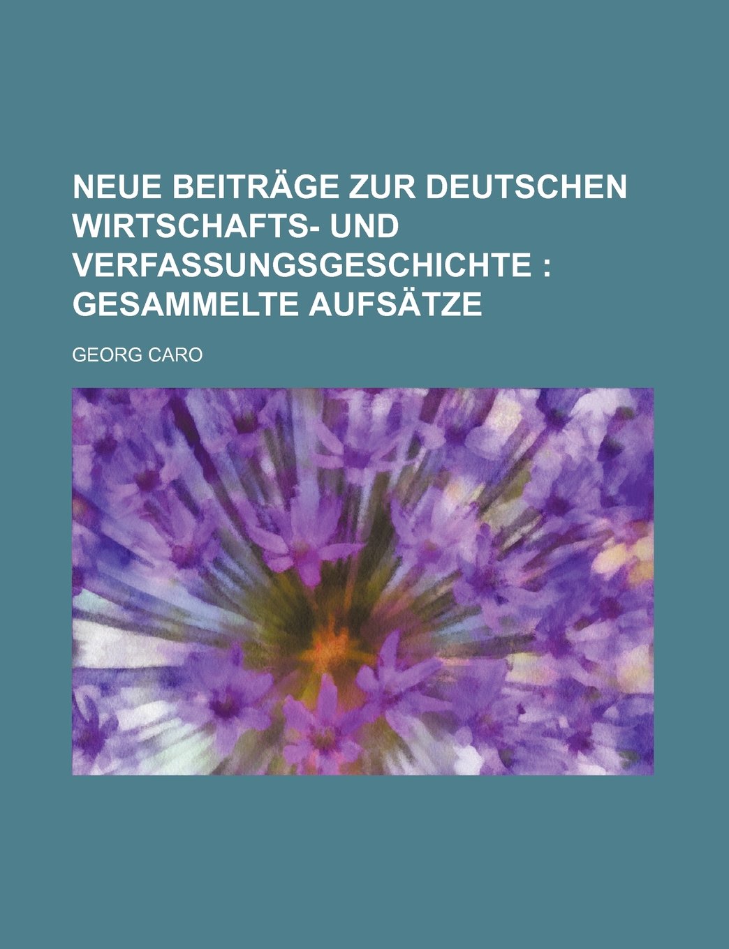 Neue Beitrage Zur Deutschen Wirtschafts- Und Verfassungsgeschichte; Gesammelte Aufsatze Politics & History