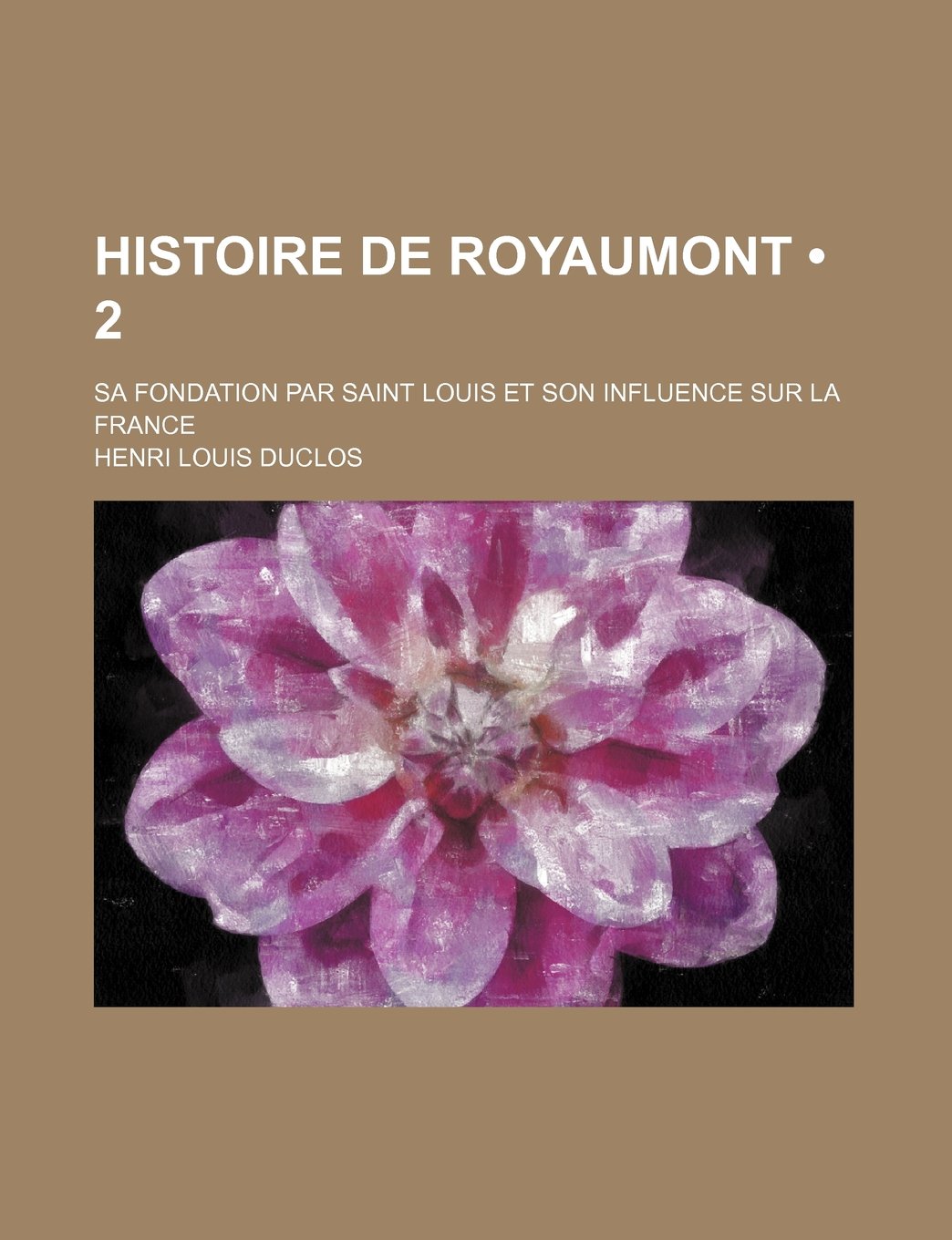 Histoire de Royaumont (2); Sa Fondation Par Saint Louis Et Son Influence Sur La France Books