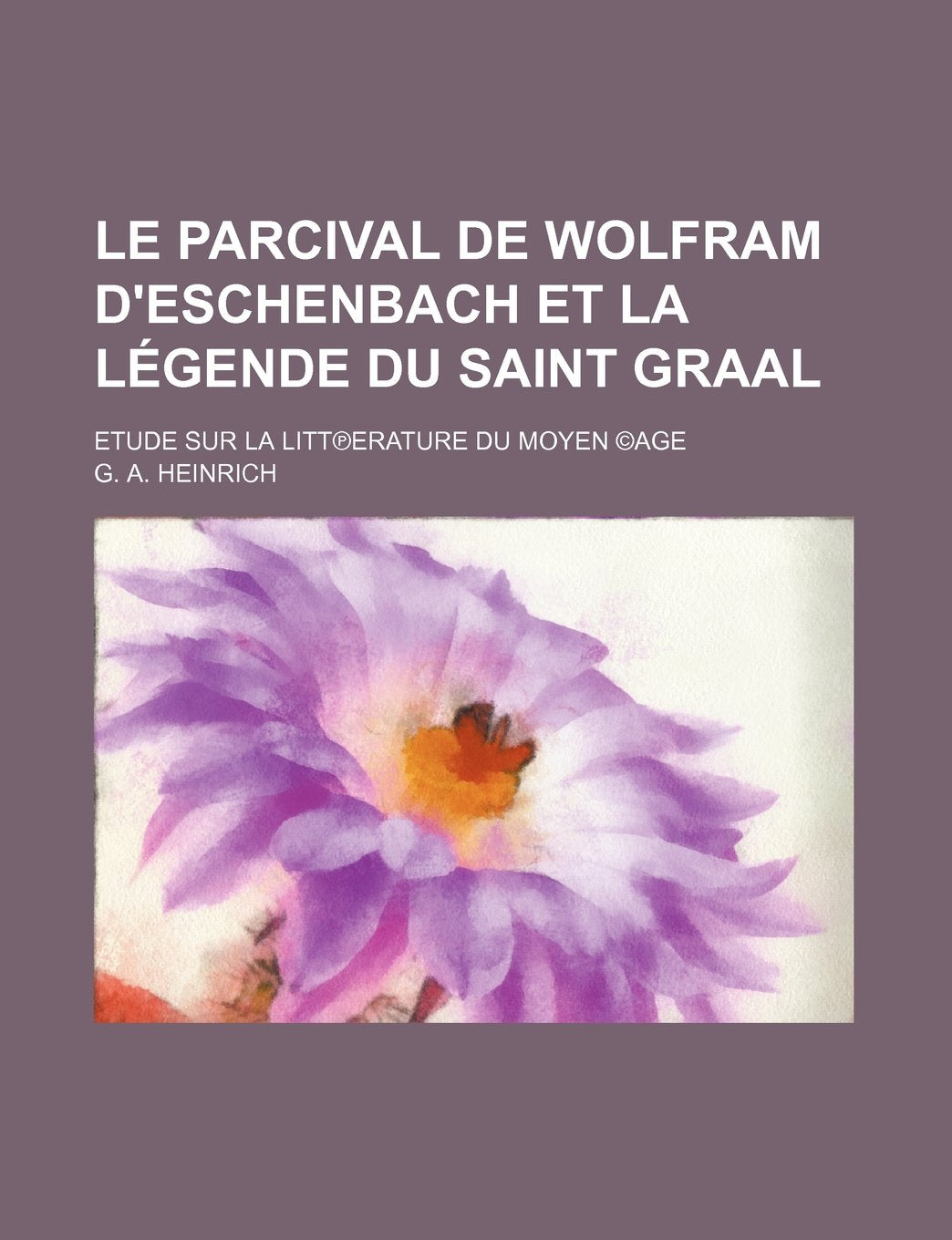 Le Parcival de Wolfram D'Eschenbach Et La Legende Du Saint Graal; Etude Sur La Litt Erature Du Moyen (C)Age Politics & History
