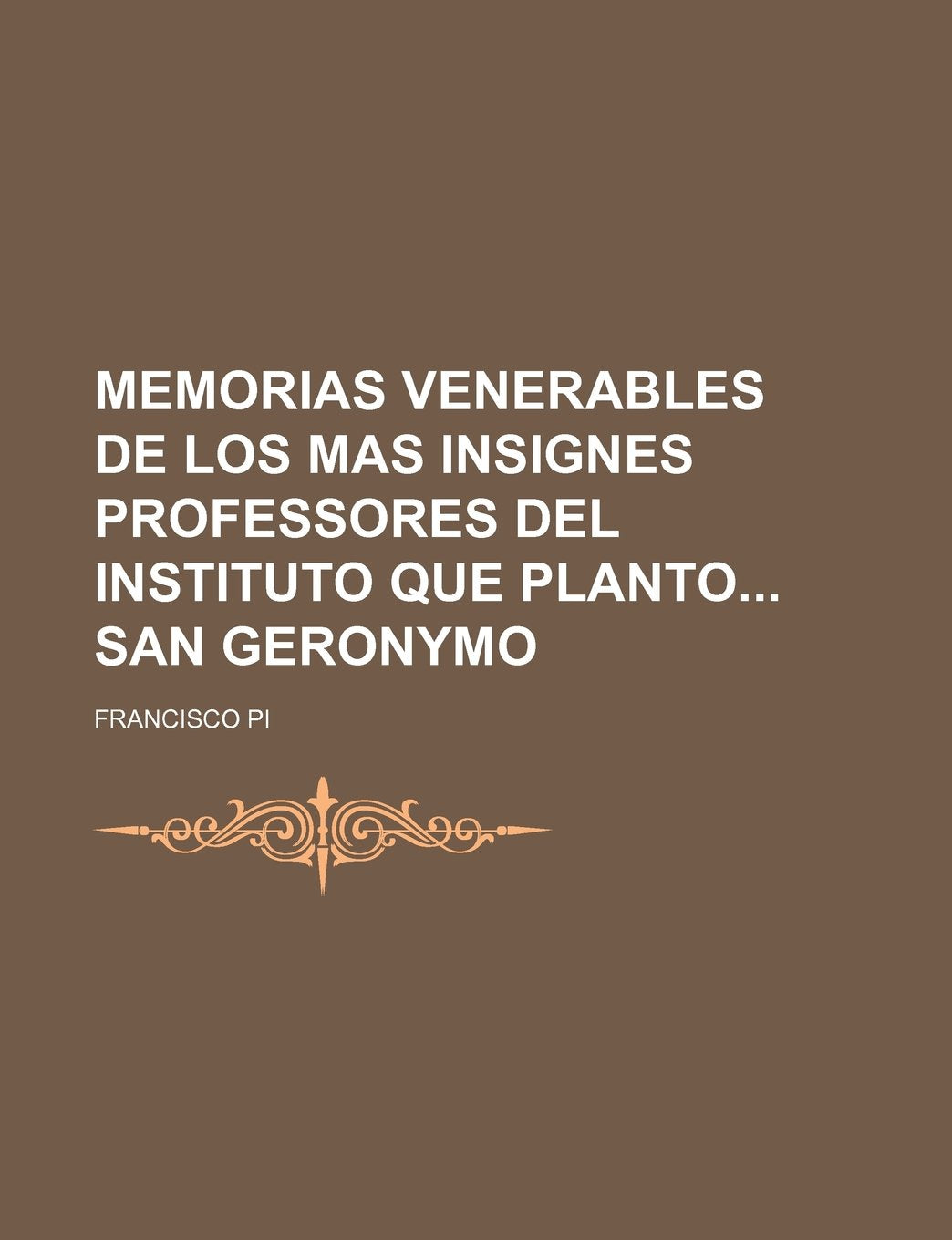 Memorias Venerables de Los Mas Insignes Professores del Instituto Que Planto San Geronymo Books
