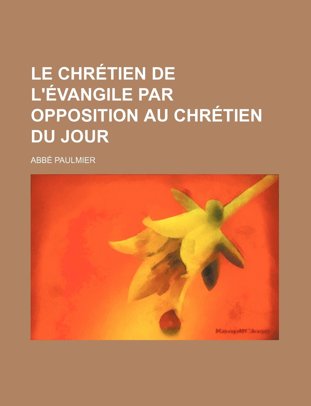 Le Chretien de L'Evangile Par Opposition Au Chretien Du Jour Books