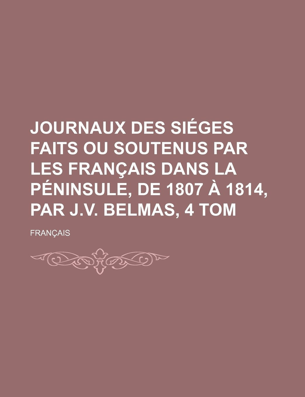 Journaux Des Sieges Faits Ou Soutenus Par Les Francais Dans La Peninsule, de 1807 a 1814, Par J.V. Belmas, 4 Tom Politics & History