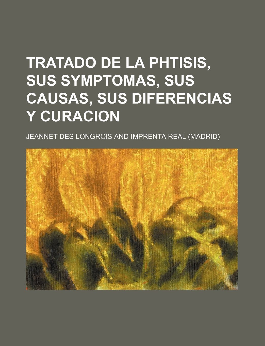 Tratado de La Phtisis, Sus Symptomas, Sus Causas, Sus Diferencias y Curacion Books