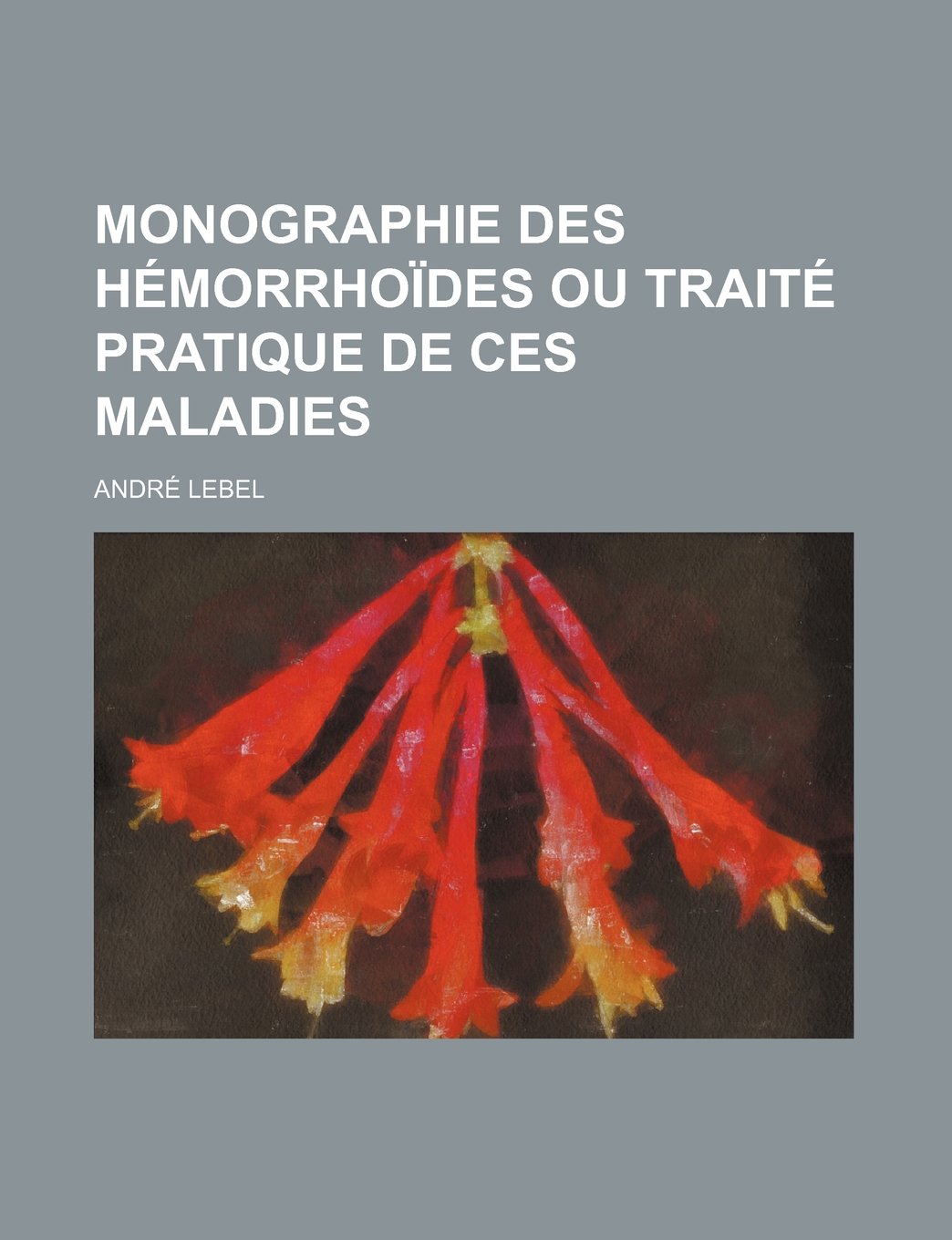 Monographie Des Hemorrhoides Ou Traite Pratique de Ces Maladies Politics & History