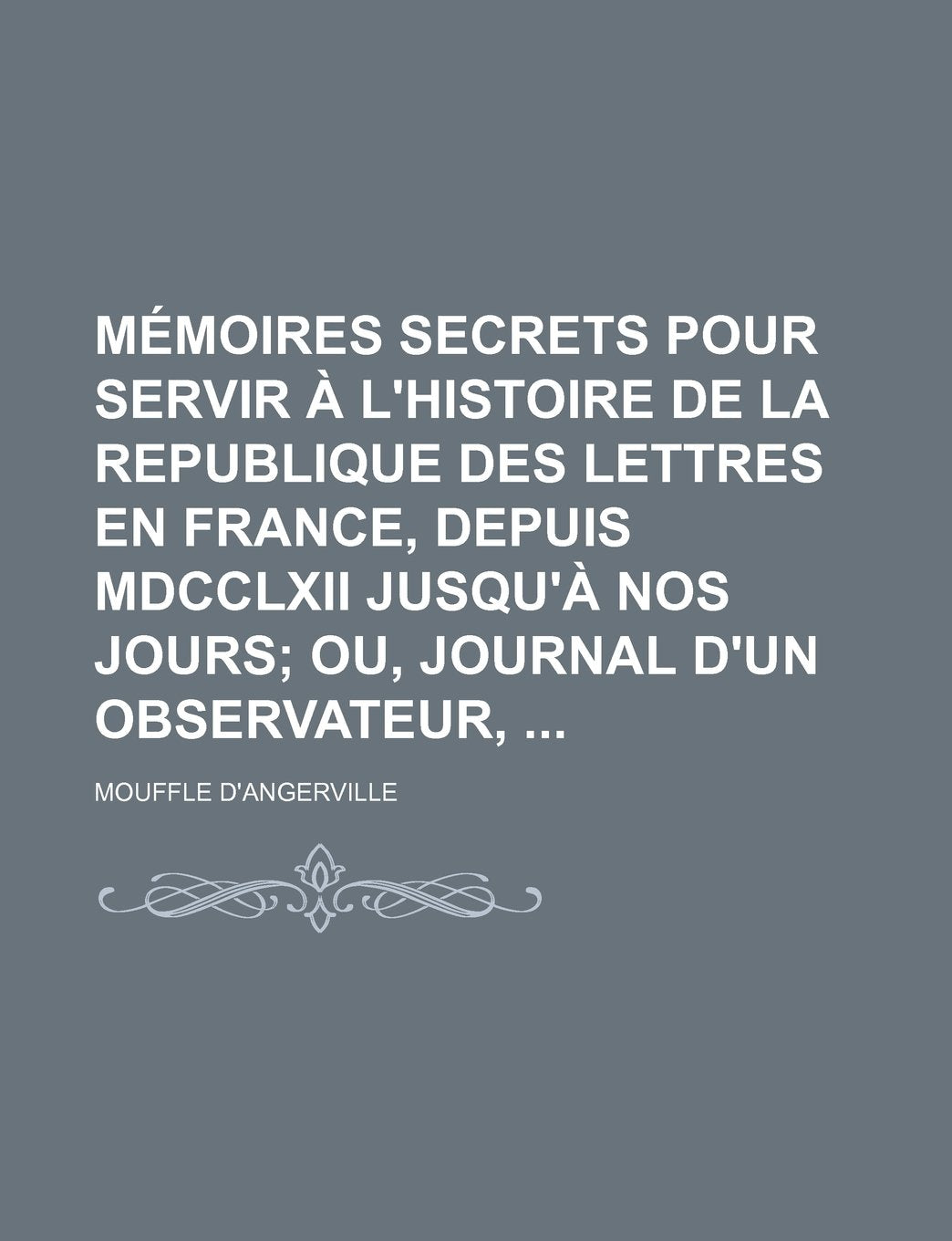 Memoires Secrets Pour Servir A L'Histoire de La Republique Des Lettres En France, Depuis MDCCLXII Jusqu'a Nos Jours (29); Ou, Journal D'Un Observateur Books
