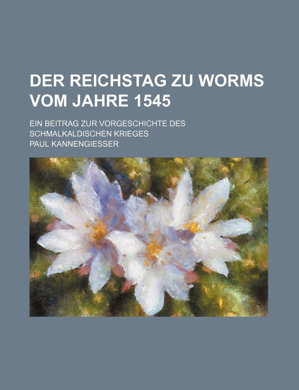 Der Reichstag Zu Worms Vom Jahre 1545; Ein Beitrag Zur Vorgeschichte Des Schmalkaldischen Krieges Books