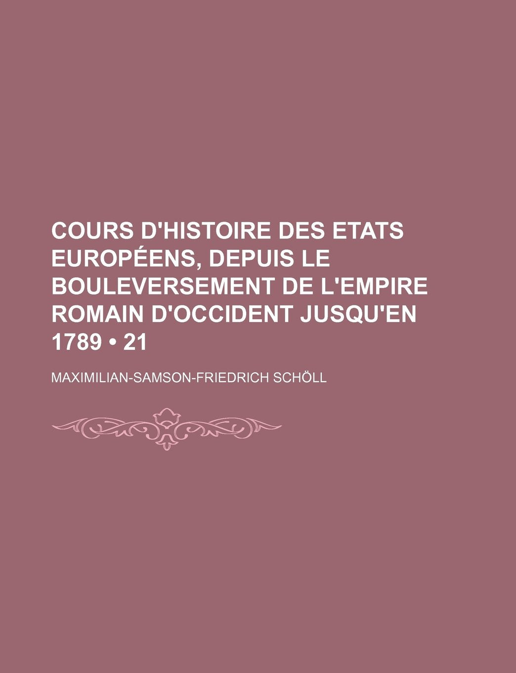 Cours D'Histoire Des Etats Europeens, Depuis Le Bouleversement de L'Empire Romain D'Occident Jusqu'en 1789 (21) Politics & History