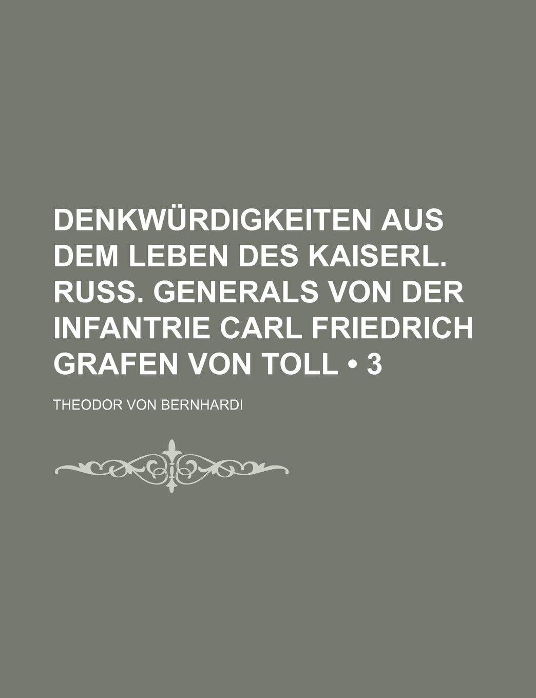 Denkwurdigkeiten Aus Dem Leben Des Kaiserl. Russ. Generals Von Der Infantrie Carl Friedrich Grafen Von Toll (3) Politics & History