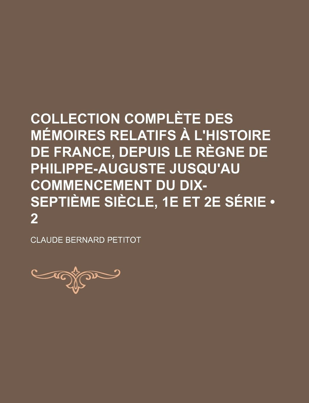 Collection Complete Des Memoires Relatifs A L'Histoire de France, Depuis Le Regne de Philippe-Auguste Jusqu'au Commencement Du Dix-Septieme Siecle, 1e Books