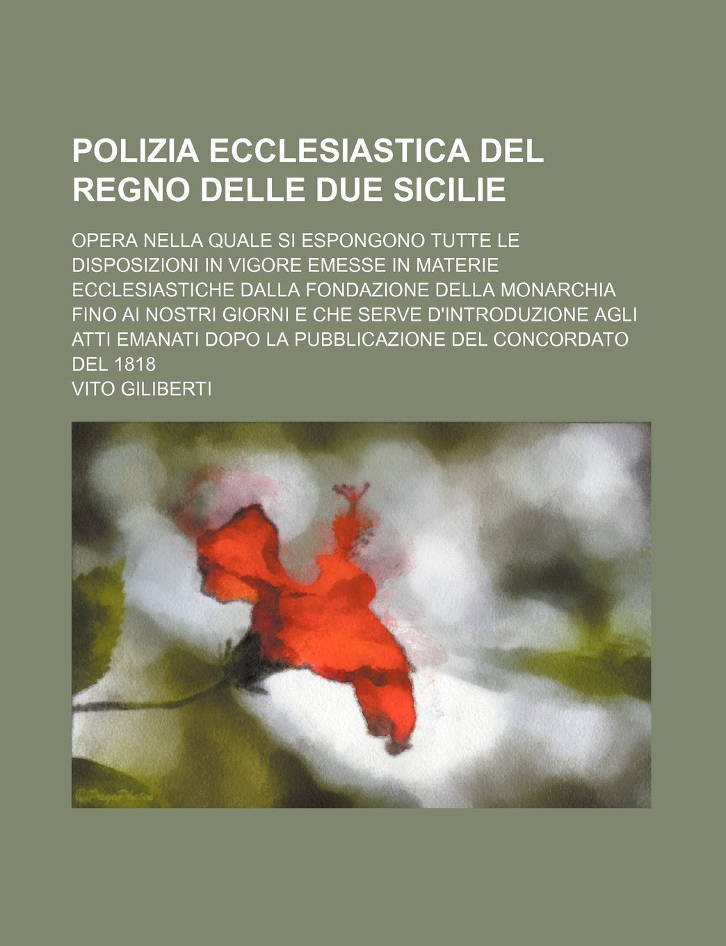 Polizia Ecclesiastica del Regno Delle Due Sicilie; Opera Nella Quale Si Espongono Tutte Le Disposizioni in Vigore Emesse in Materie Ecclesiastiche Dal Books