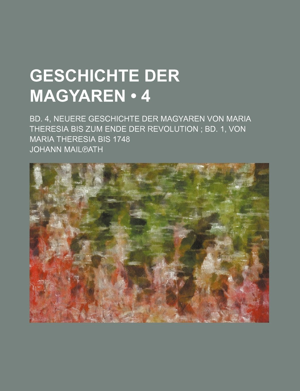 Geschichte Der Magyaren (4); Bd. 4, Neuere Geschichte Der Magyaren Von Maria Theresia Bis Zum Ende Der Revolution Bd. 1, Von Maria Theresia Bis 1748 Books