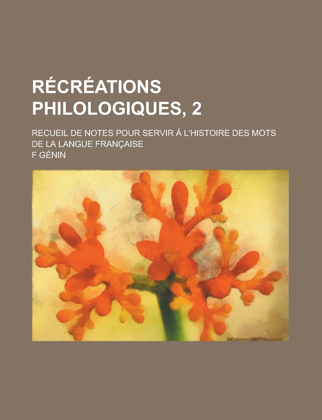 Recreations Philologiques, 2; Recueil de Notes Pour Servir A L'Histoire Des Mots de La Langue Francaise Books