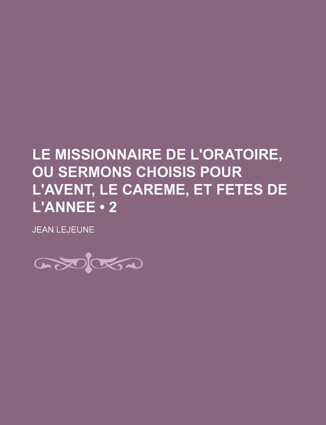Le Missionnaire de L'Oratoire, Ou Sermons Choisis Pour L'Avent, Le Careme, Et Fetes de L'Annee (2) Politics & History
