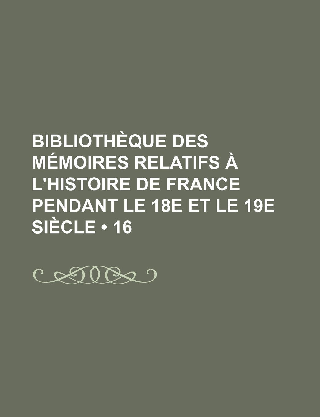 Bibliotheque Des Memoires Relatifs A L'Histoire de France Pendant Le 18e Et Le 19e Siecle (16) Books