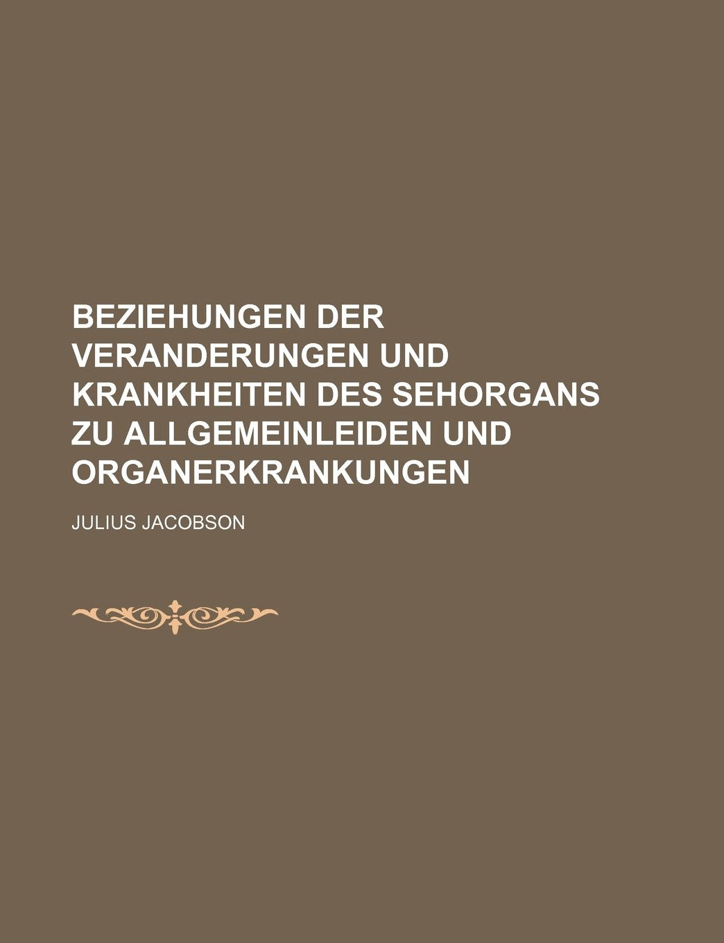 Beziehungen Der Veranderungen Und Krankheiten Des Sehorgans Zu Allgemeinleiden Und Organerkrankungen Politics & History