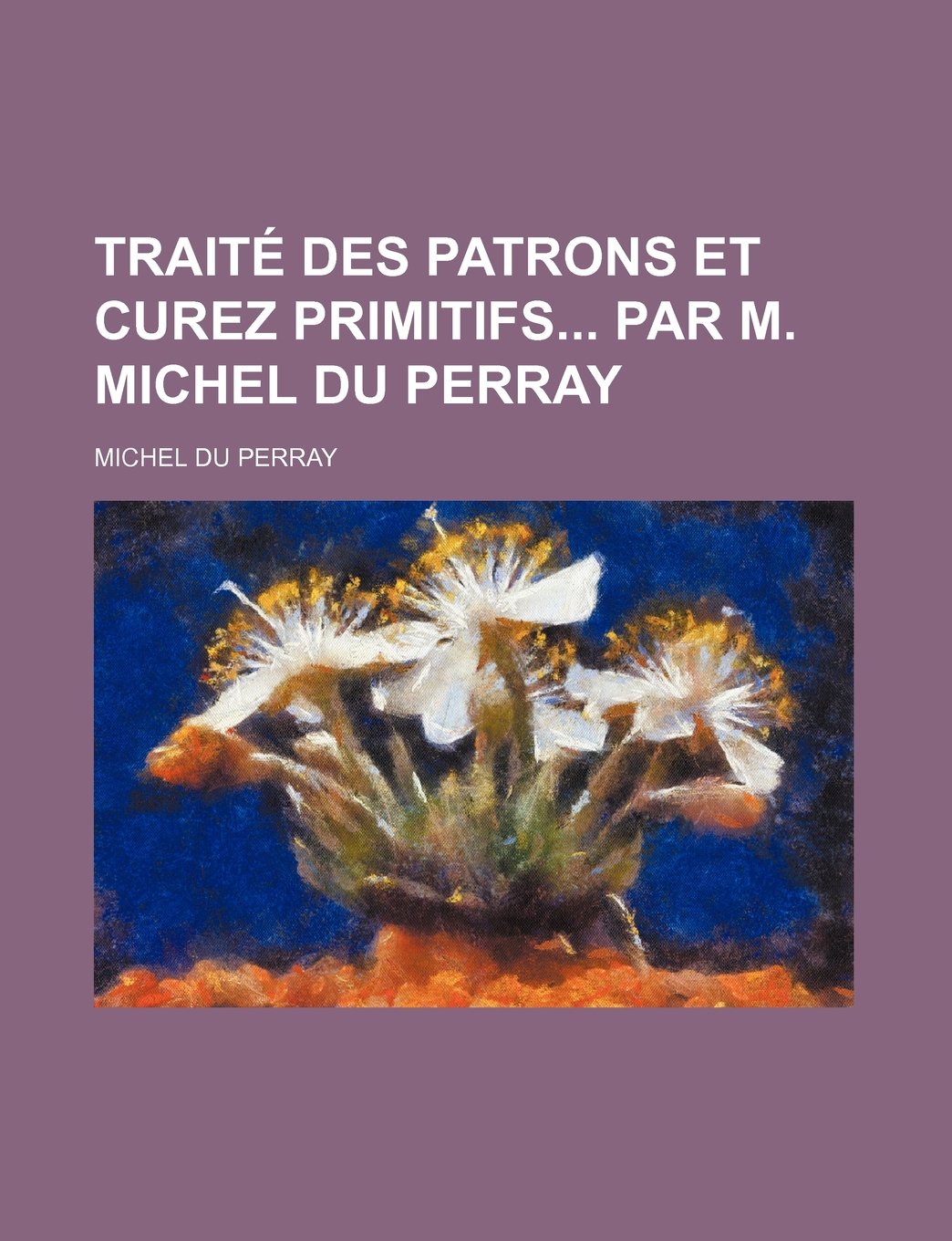 Traite Des Patrons Et Curez Primitifs Par M. Michel Du Perray Politics & History